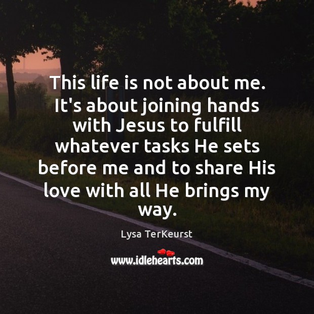 This life is not about me. It’s about joining hands with Jesus Lysa TerKeurst Picture Quote