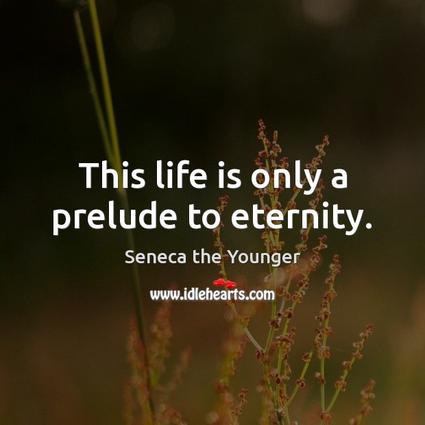This life is only a prelude to eternity. Image