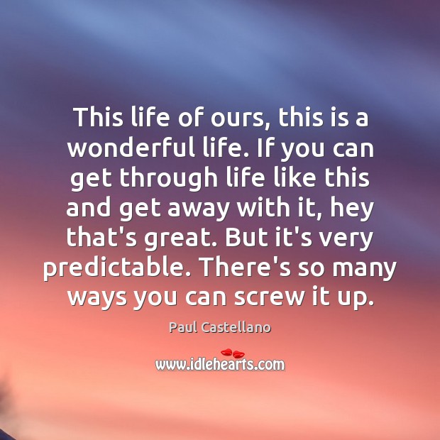 This life of ours, this is a wonderful life. If you can Paul Castellano Picture Quote