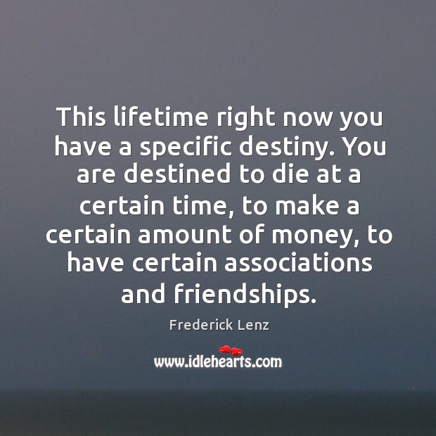 This lifetime right now you have a specific destiny. You are destined 