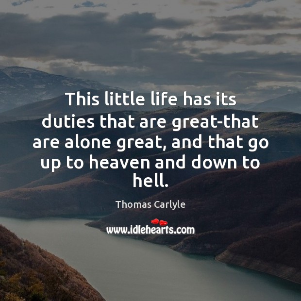 This little life has its duties that are great-that are alone great, 