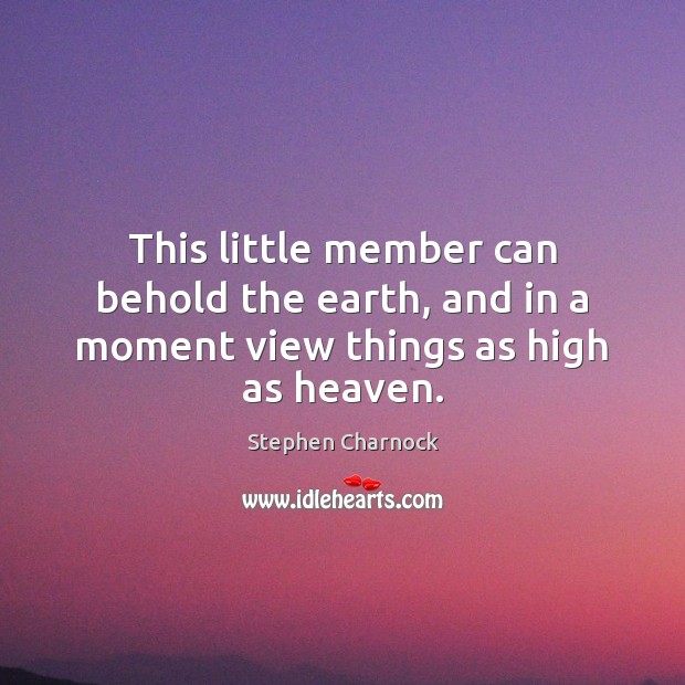 This little member can behold the earth, and in a moment view things as high as heaven. Image
