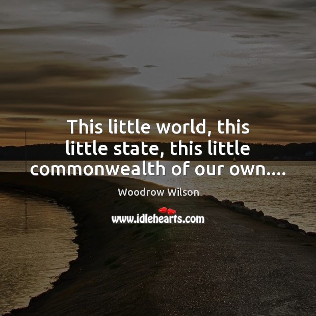 This little world, this little state, this little commonwealth of our own…. Image