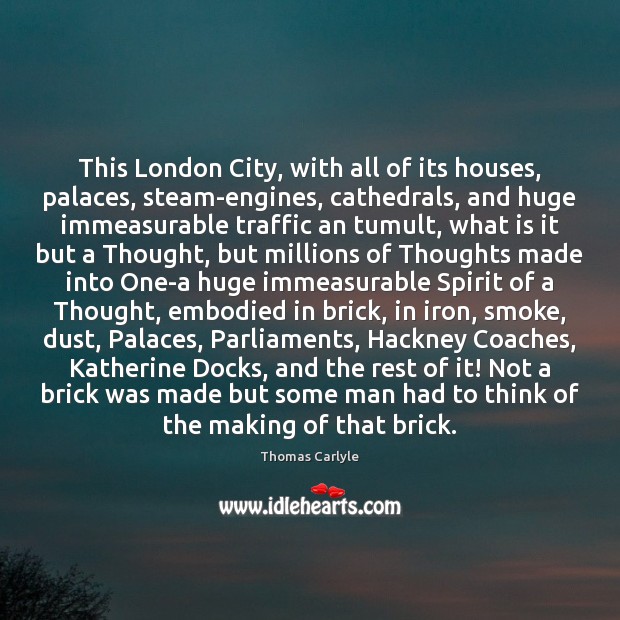This London City, with all of its houses, palaces, steam-engines, cathedrals, and Thomas Carlyle Picture Quote
