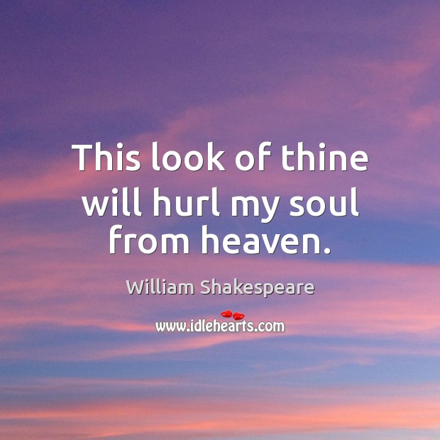 This look of thine will hurl my soul from heaven. William Shakespeare Picture Quote