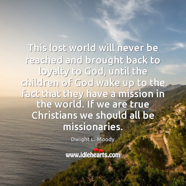 This lost world will never be reached and brought back to loyalty Dwight L. Moody Picture Quote