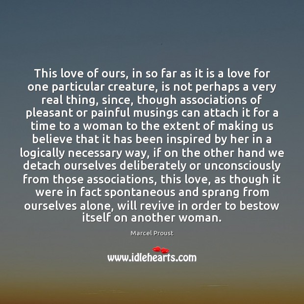 This love of ours, in so far as it is a love Marcel Proust Picture Quote