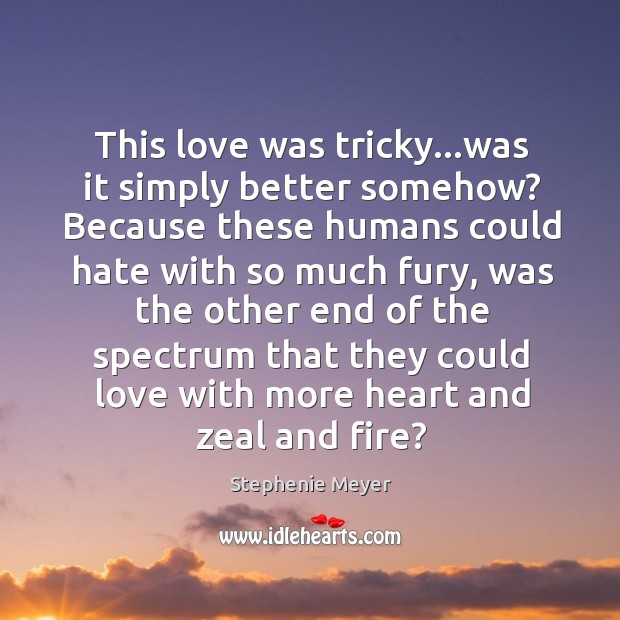 This love was tricky…was it simply better somehow? Because these humans Stephenie Meyer Picture Quote