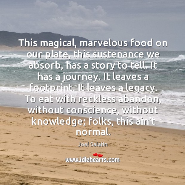 This magical, marvelous food on our plate, this sustenance we absorb, has Joel Salatin Picture Quote