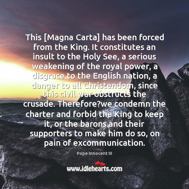This [Magna Carta] has been forced from the King. It constitutes an Pope Innocent III Picture Quote