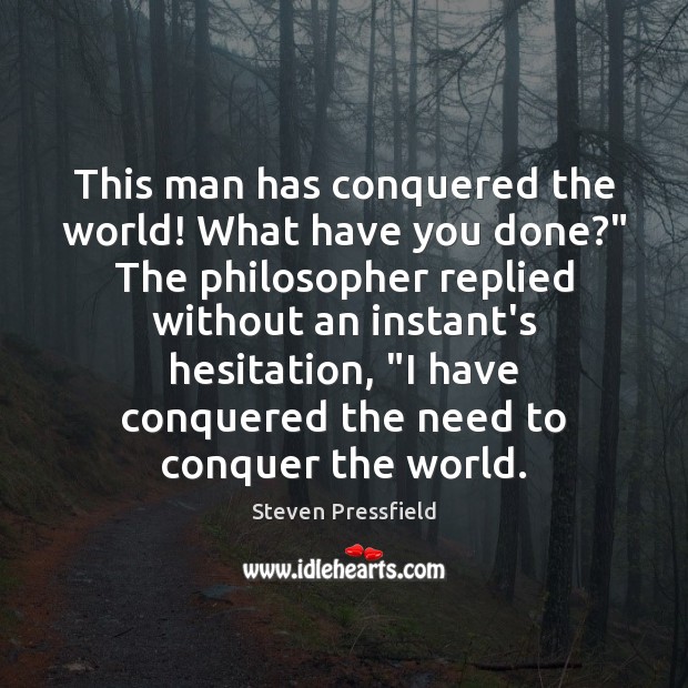 This man has conquered the world! What have you done?” The philosopher Steven Pressfield Picture Quote