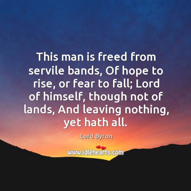 This man is freed from servile bands, of hope to rise Lord Byron Picture Quote