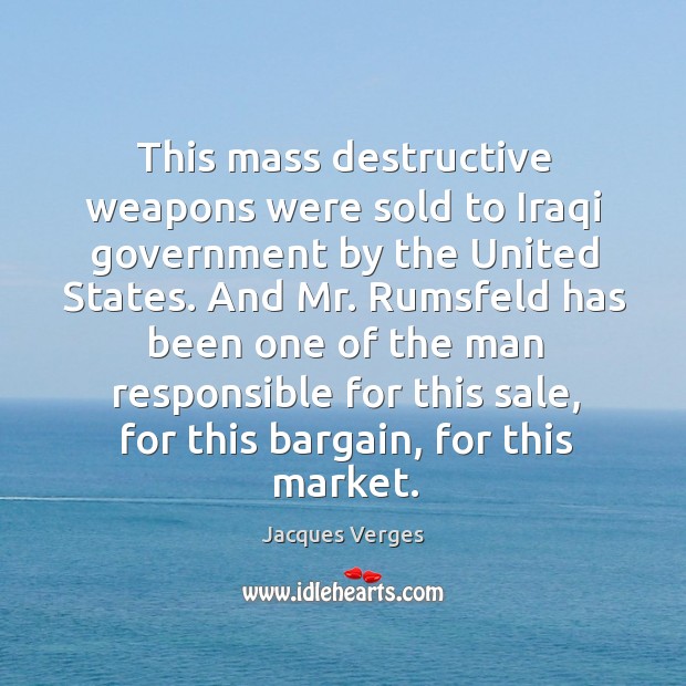 This mass destructive weapons were sold to iraqi government by the united states. Jacques Verges Picture Quote