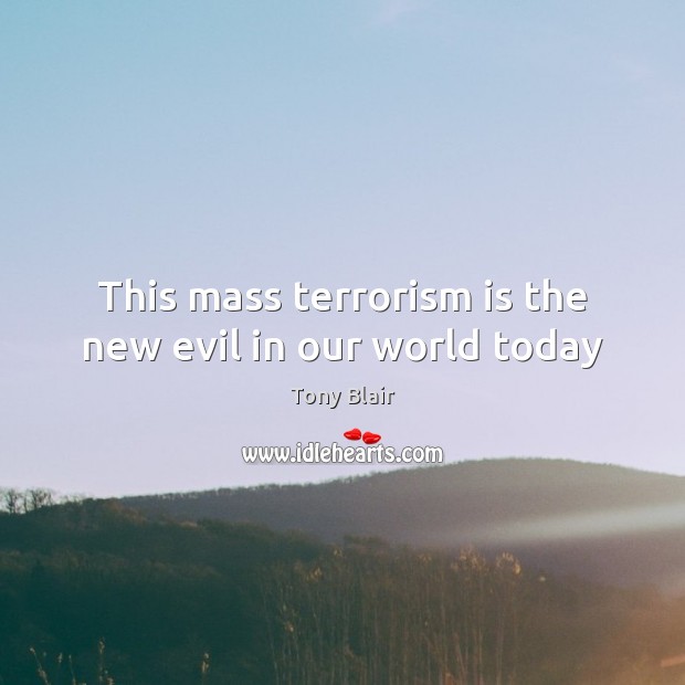 This mass terrorism is the new evil in our world today Tony Blair Picture Quote