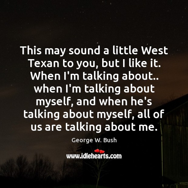 This may sound a little West Texan to you, but I like George W. Bush Picture Quote