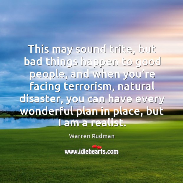 This may sound trite, but bad things happen to good people, and when you’re facing terrorism, natural disaster Warren Rudman Picture Quote