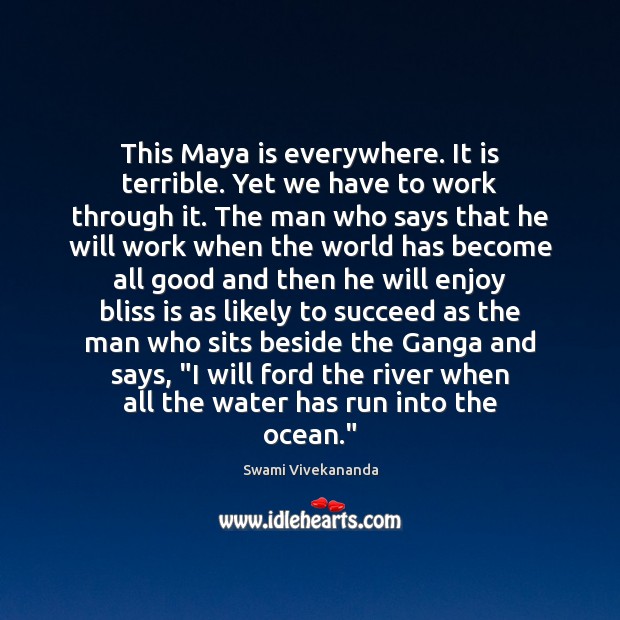 This Maya is everywhere. It is terrible. Yet we have to work Swami Vivekananda Picture Quote