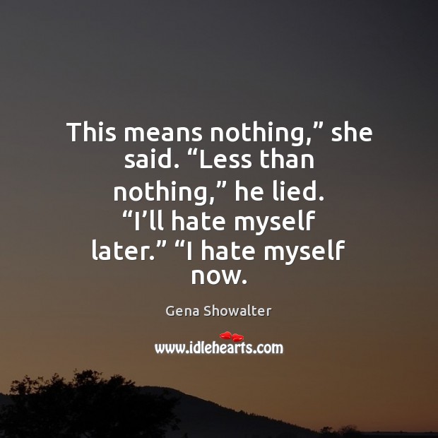 This means nothing,” she said. “Less than nothing,” he lied. “I’ll Gena Showalter Picture Quote