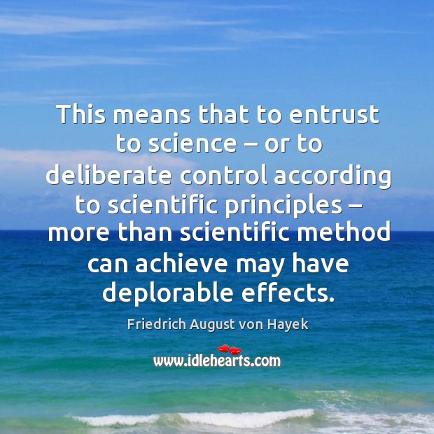This means that to entrust to science – or to deliberate control according to scientific principles Image