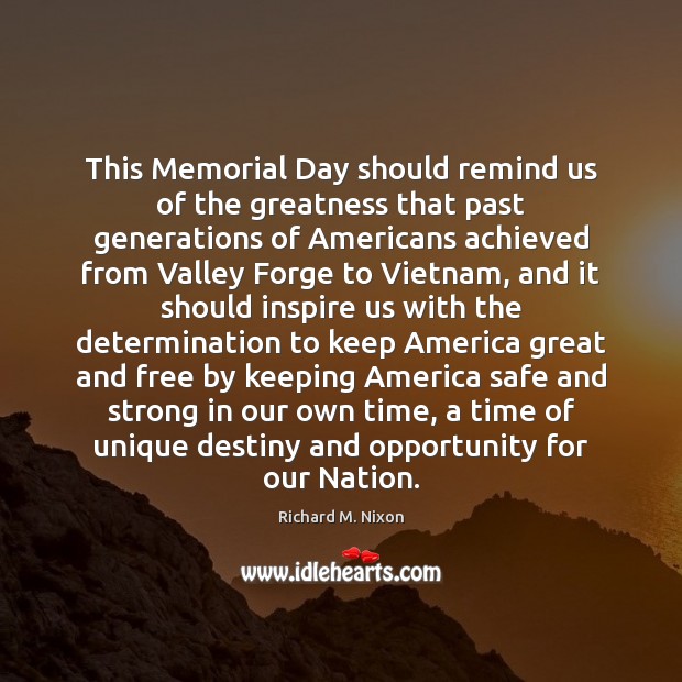 This Memorial Day should remind us of the greatness that past generations Richard M. Nixon Picture Quote