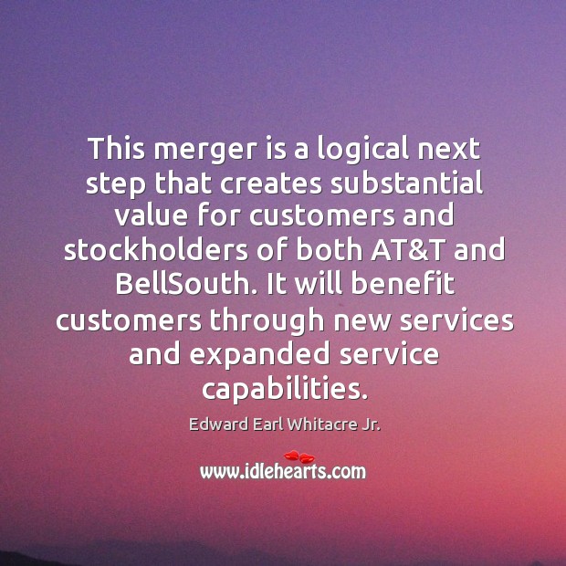 This merger is a logical next step that creates substantial value for customers and stockholders Edward Earl Whitacre Jr. Picture Quote