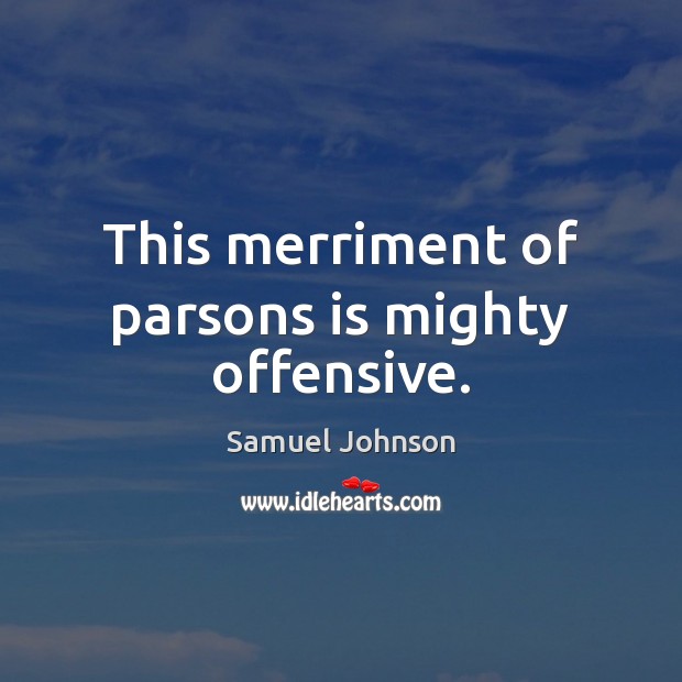 This merriment of parsons is mighty offensive. Samuel Johnson Picture Quote