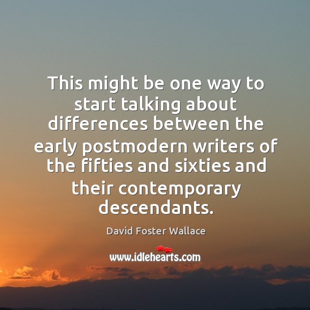 This might be one way to start talking about differences between the early postmodern David Foster Wallace Picture Quote