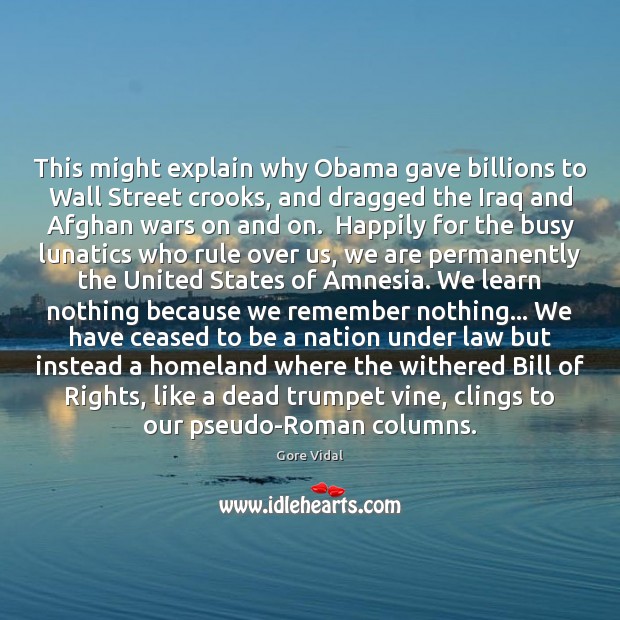 This might explain why Obama gave billions to Wall Street crooks, and Gore Vidal Picture Quote