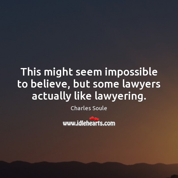 This might seem impossible to believe, but some lawyers actually like lawyering. Charles Soule Picture Quote