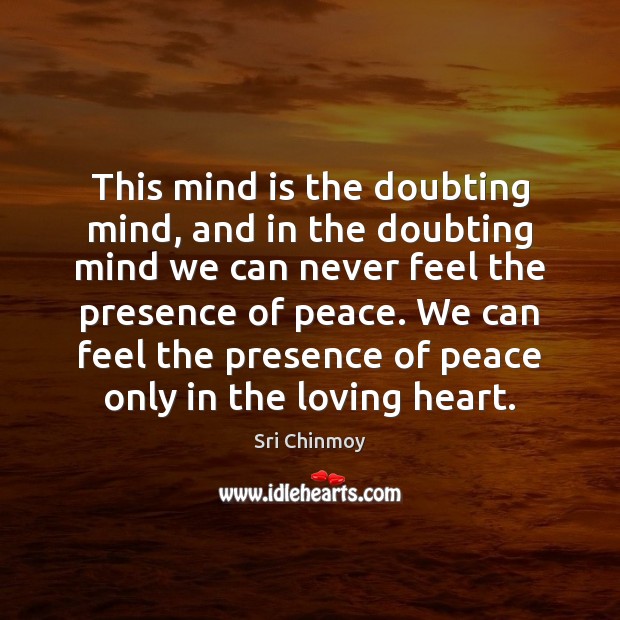 This mind is the doubting mind, and in the doubting mind we Sri Chinmoy Picture Quote