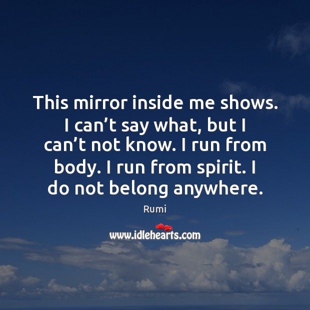 This mirror inside me shows. I can’t say what, but I Rumi Picture Quote