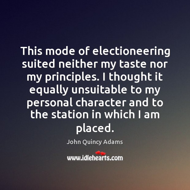 This mode of electioneering suited neither my taste nor my principles. I John Quincy Adams Picture Quote