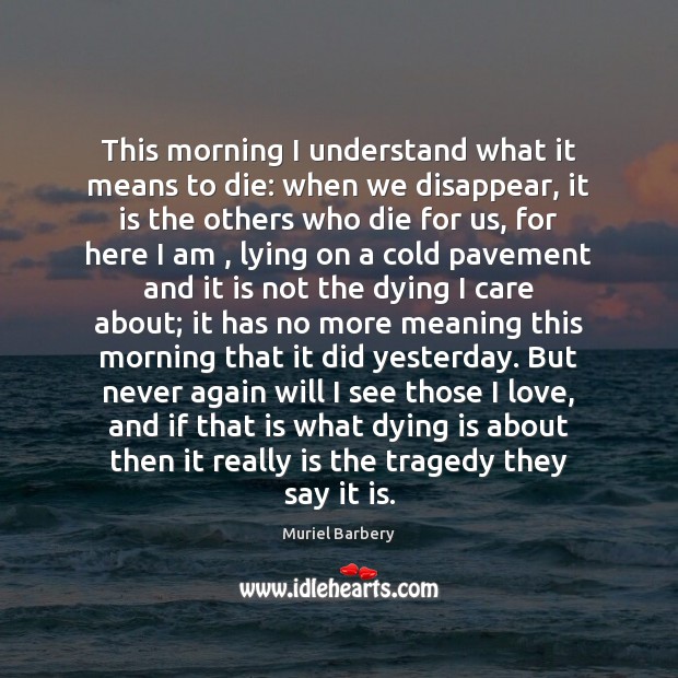 This morning I understand what it means to die: when we disappear, Muriel Barbery Picture Quote