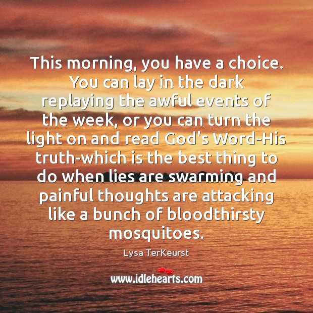 This morning, you have a choice. You can lay in the dark Lysa TerKeurst Picture Quote