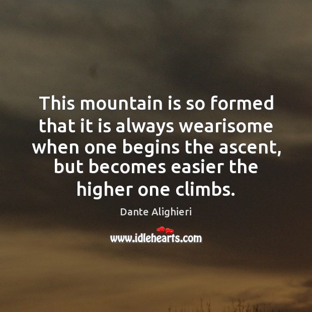 This mountain is so formed that it is always wearisome when one Dante Alighieri Picture Quote