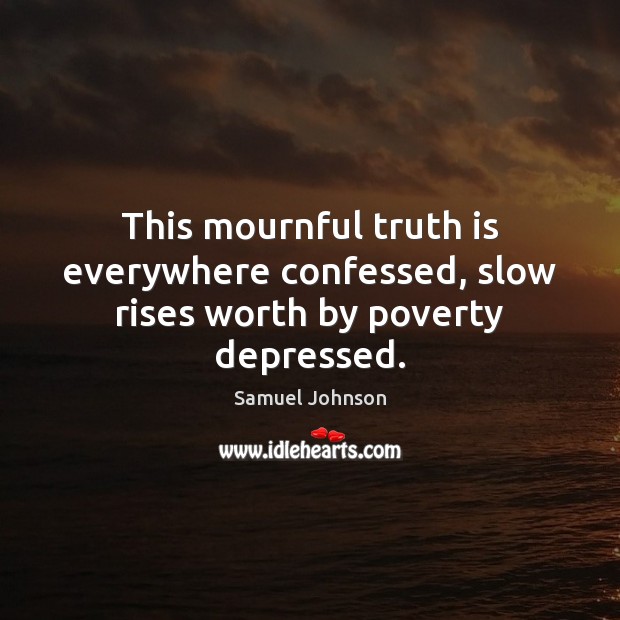 This mournful truth is everywhere confessed, slow rises worth by poverty depressed. Image