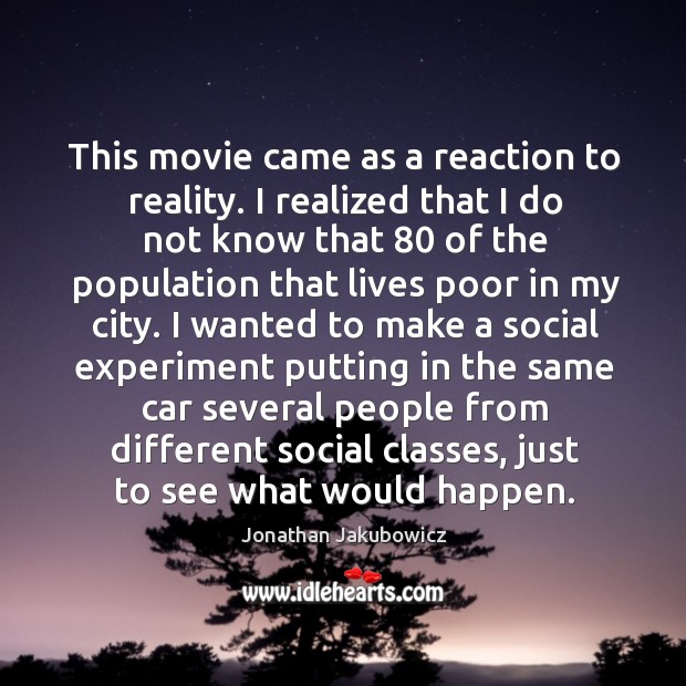This movie came as a reaction to reality. I realized that I Jonathan Jakubowicz Picture Quote