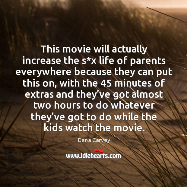 This movie will actually increase the s*x life of parents everywhere because they can put Dana Carvey Picture Quote