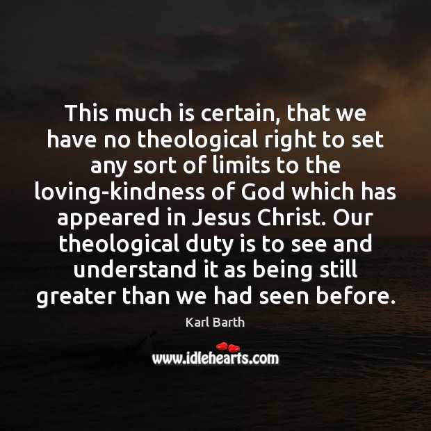 This much is certain, that we have no theological right to set Karl Barth Picture Quote