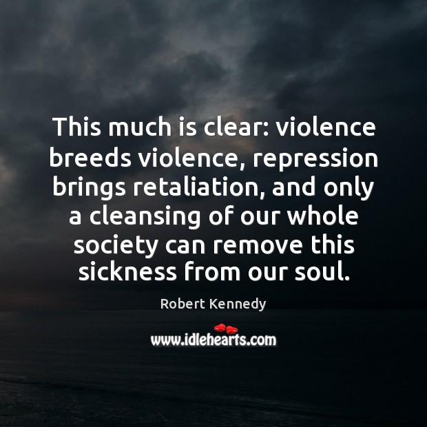 This much is clear: violence breeds violence, repression brings retaliation, and only Image