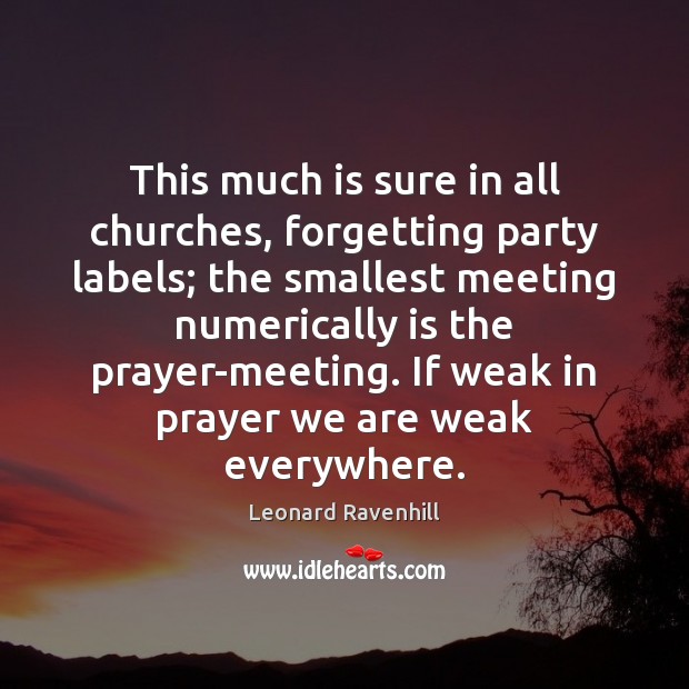 This much is sure in all churches, forgetting party labels; the smallest Leonard Ravenhill Picture Quote