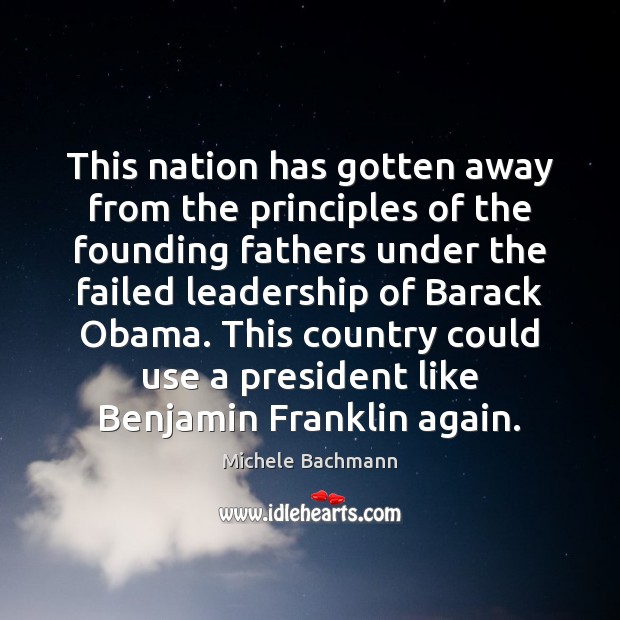 This nation has gotten away from the principles of the founding fathers Michele Bachmann Picture Quote