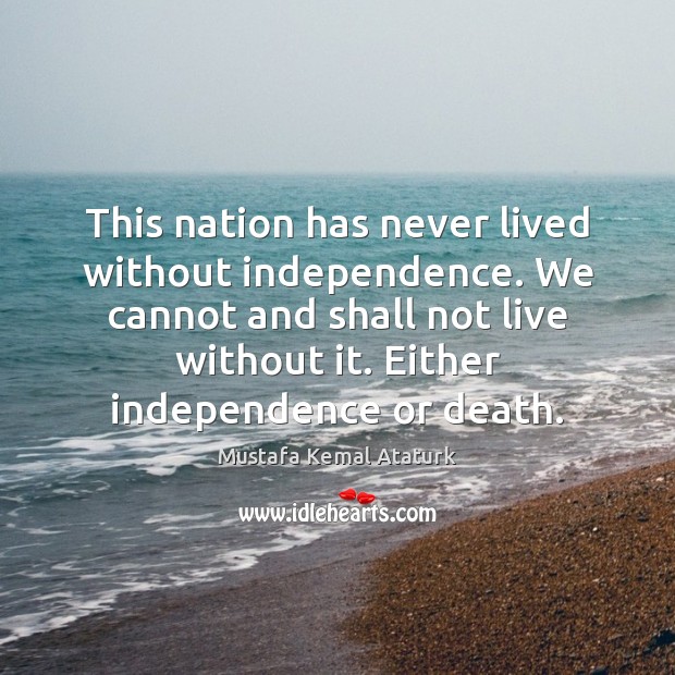 This nation has never lived without independence. We cannot and shall not Image
