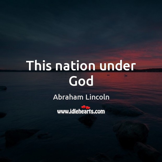 This nation under God Abraham Lincoln Picture Quote