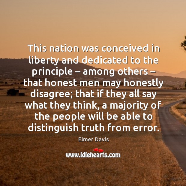 This nation was conceived in liberty and dedicated to the principle – among others Elmer Davis Picture Quote
