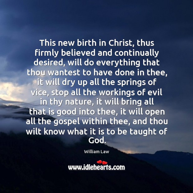 This new birth in Christ, thus firmly believed and continually desired, will William Law Picture Quote