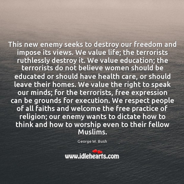 This new enemy seeks to destroy our freedom and impose its views. George W. Bush Picture Quote