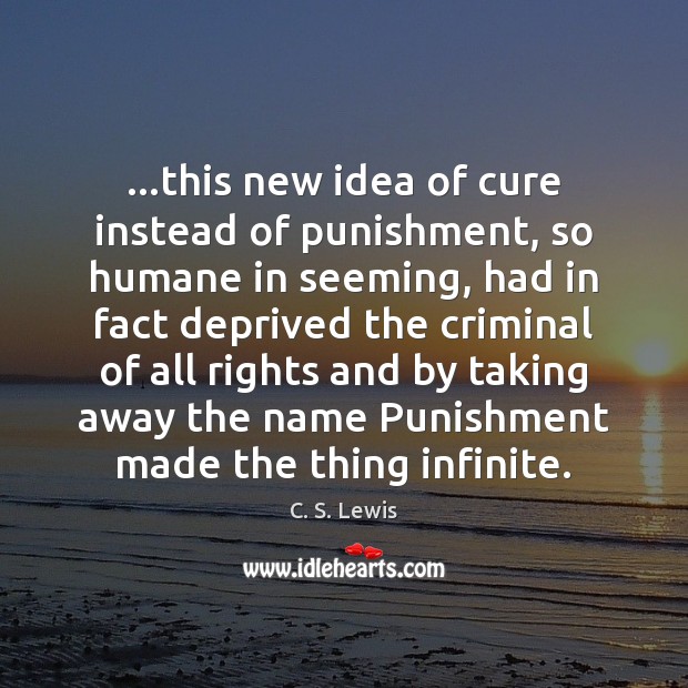 …this new idea of cure instead of punishment, so humane in seeming, C. S. Lewis Picture Quote