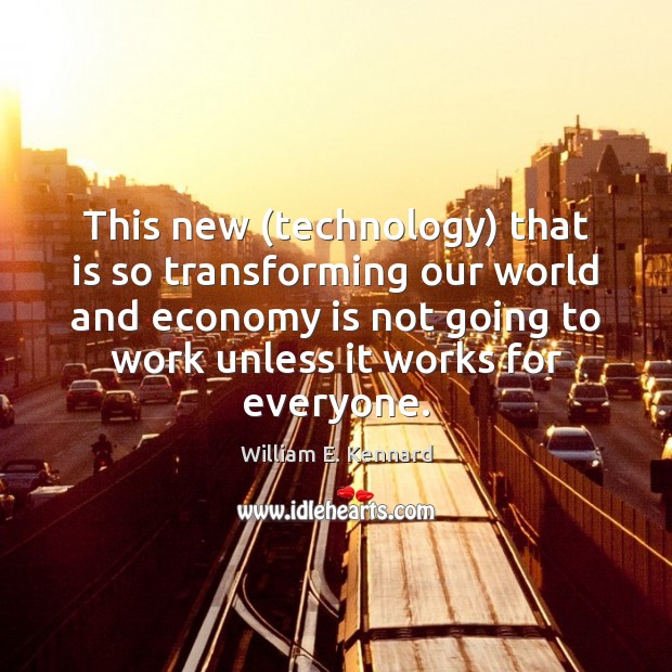 This new (technology) that is so transforming our world and economy is William E. Kennard Picture Quote