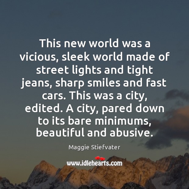 This new world was a vicious, sleek world made of street lights Maggie Stiefvater Picture Quote